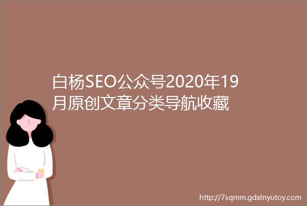白杨SEO公众号2020年19月原创文章分类导航收藏