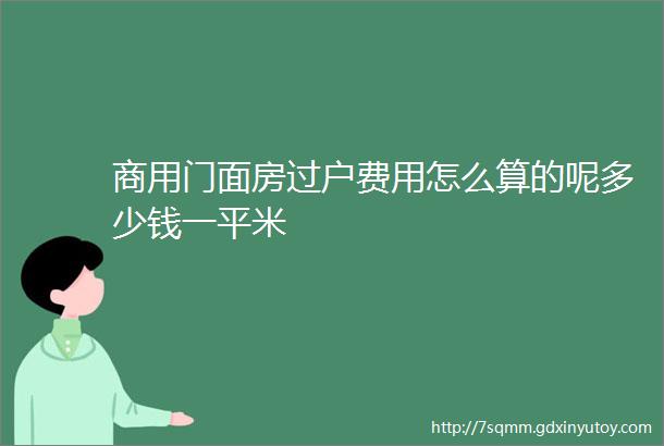 商用门面房过户费用怎么算的呢多少钱一平米