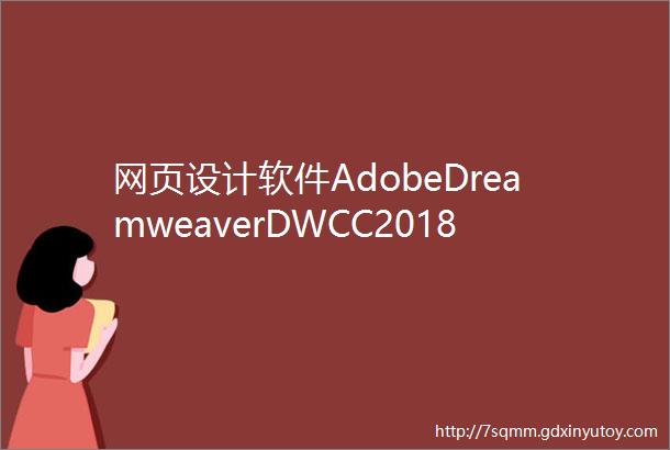网页设计软件AdobeDreamweaverDWCC2018软件安装包免费下载以及安装教程