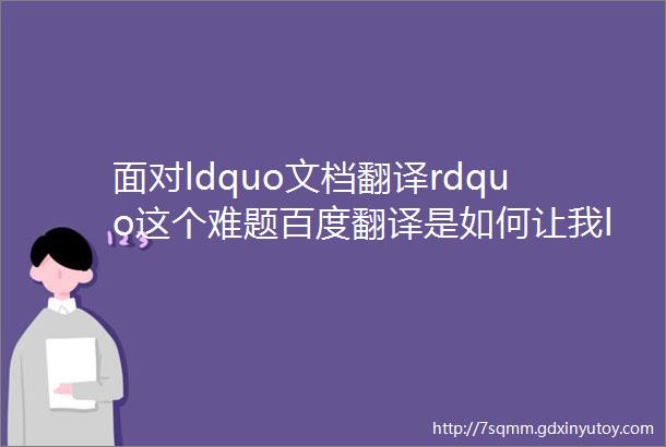 面对ldquo文档翻译rdquo这个难题百度翻译是如何让我ldquo叹为观止rdquo的